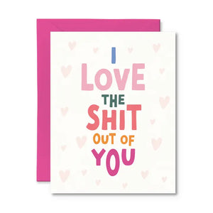 I Love The Shit Out Of You Card