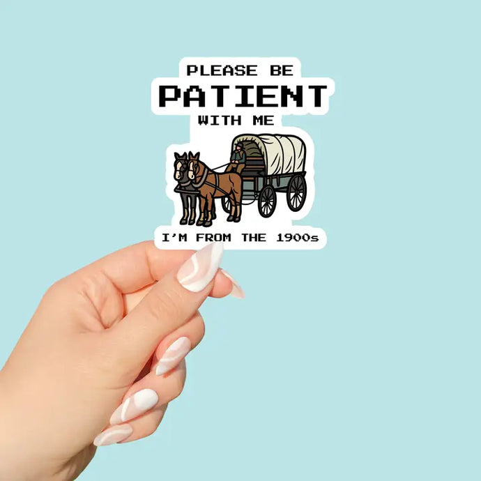 Please Be Patient with Me I'm from the 1900s Vinyl Sticker