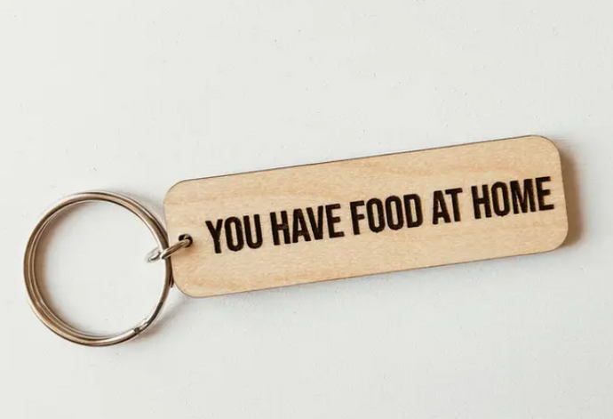 You Have Food at Home Wooden Keychain
