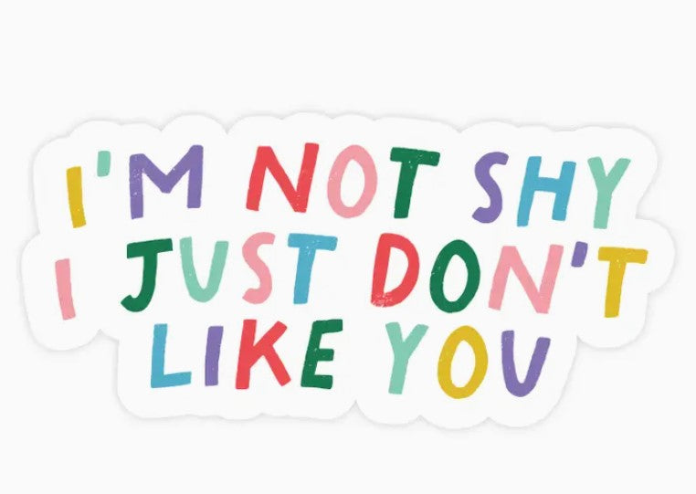 I'm Not Shy I Just Don't Like You Sticker