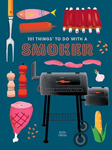 101 Things To Do With A Smoker Cookbook
