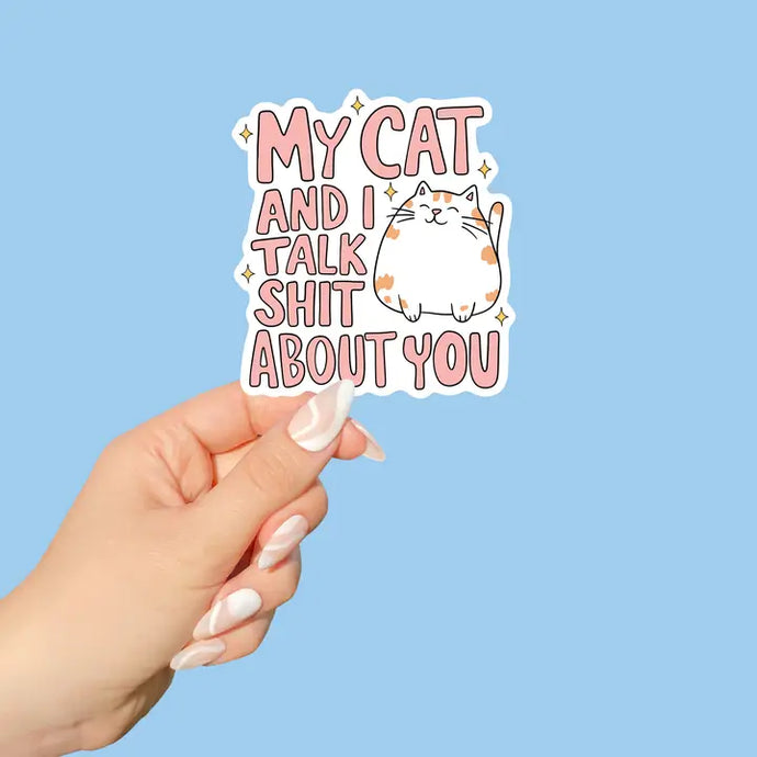 My Cat and I Talk Shit About You Vinyl Sticker