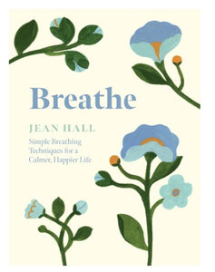 Breathe - Simple Breathing Techniques for a Calmer, Happier Life