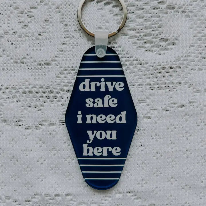 Drive Safe I Need You Here - Keychains