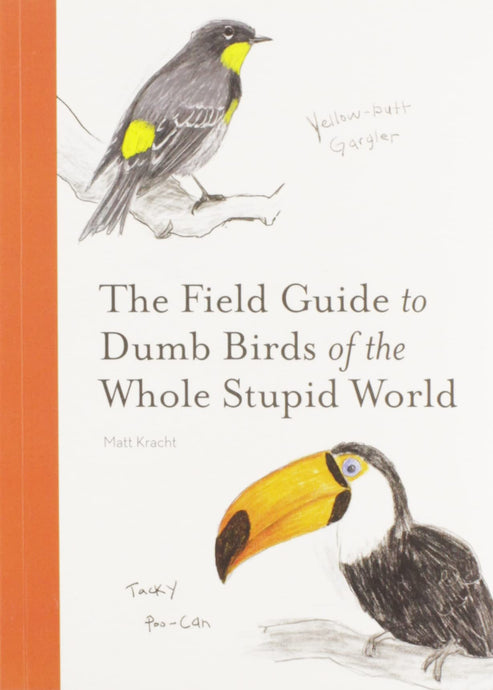 Field Guide To Dumb Birds Of The Whole Stupid World