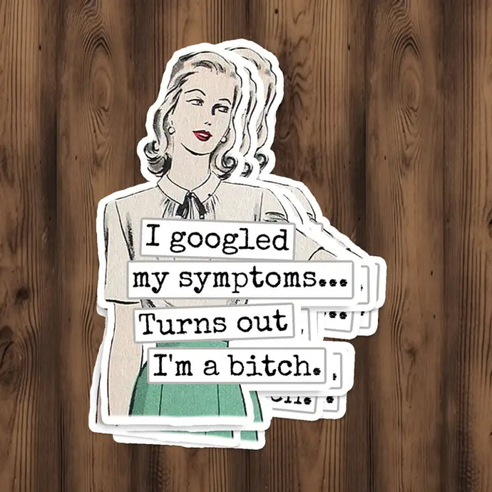 Googled My Symptoms Turns Out I'm A Bitch Sticker