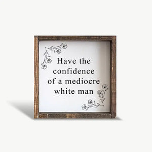 Have the Confidence of A Mediocre White Man Framed Wood Sign