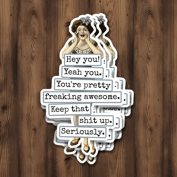 Hey You! Yeah You. You're Pretty Freaking Awesome.. Sticker