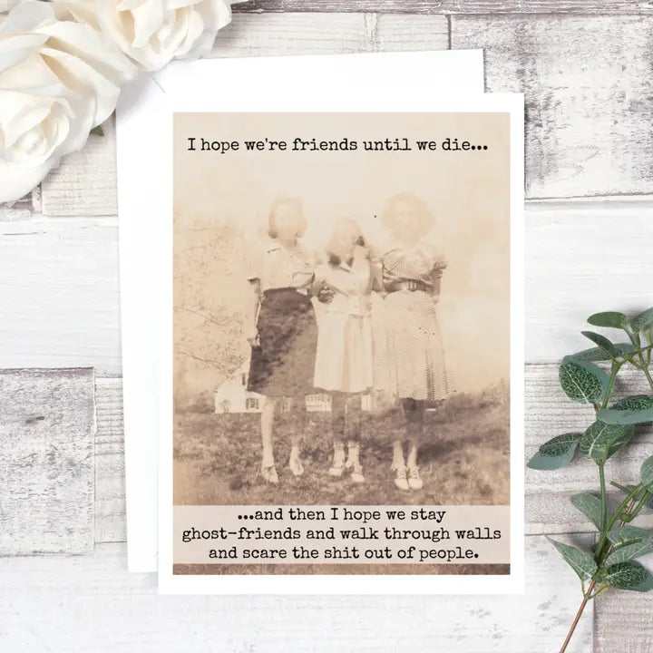 I hope Were Friends Till We Die Card