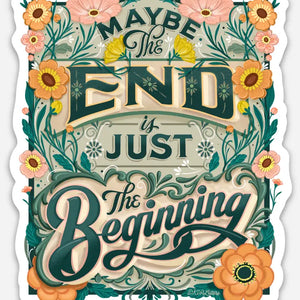 Maybe The End Is Just The Beginning Sticker
