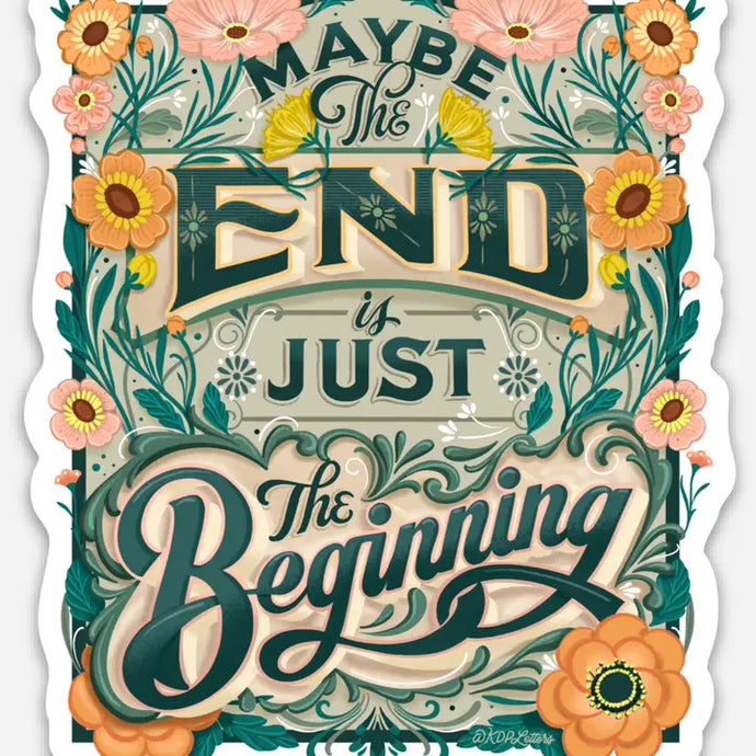 Maybe The End Is Just The Beginning Sticker