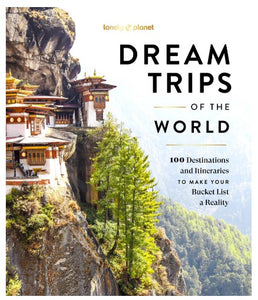 Dream Trips of the World - 100 Destinations and Itineraries to Make Your Bucket List a Reality