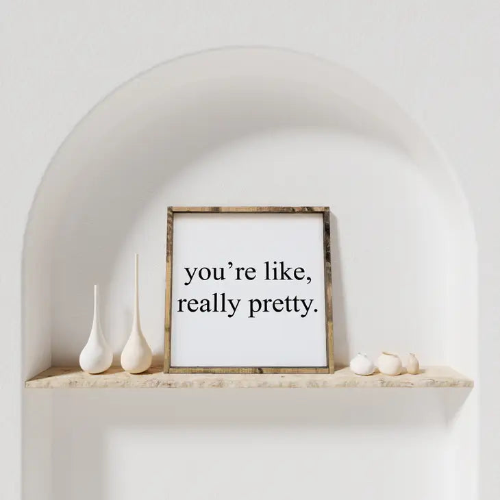 You're Like Really Pretty Wood Sign