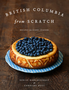 British Columbia from Scratch - Recipes for Every Season