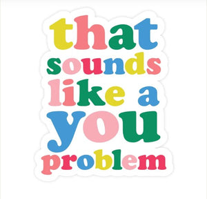 That Sounds Like A You Problem - Sticker