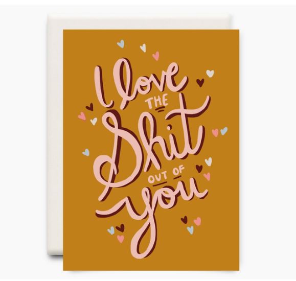 I Love The Sh!t Out Of You Card